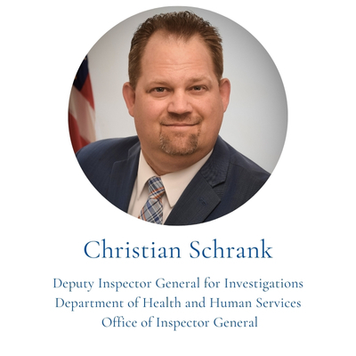 Christian Schrank, Deputy Inspector General for Investigations Department of Health and Human Services  Office of Inspector General