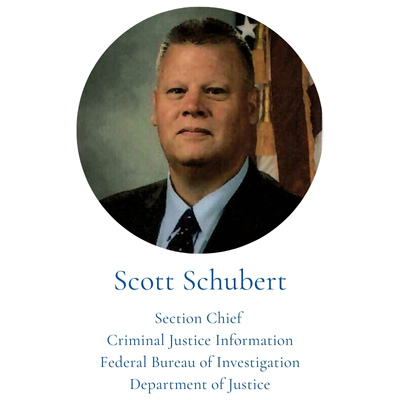 Scott Schubert, Section Chief  Criminal Justice Information Federal Bureau of Investigation Department of Justice